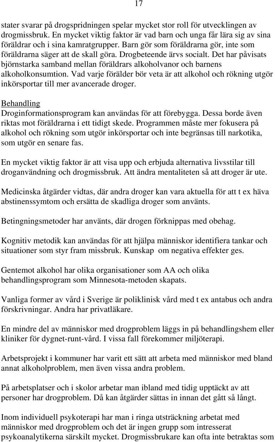 Det har påvisats björnstarka samband mellan föräldrars alkoholvanor och barnens alkoholkonsumtion. Vad varje förälder bör veta är att alkohol och rökning utgör inkörsportar till mer avancerade droger.