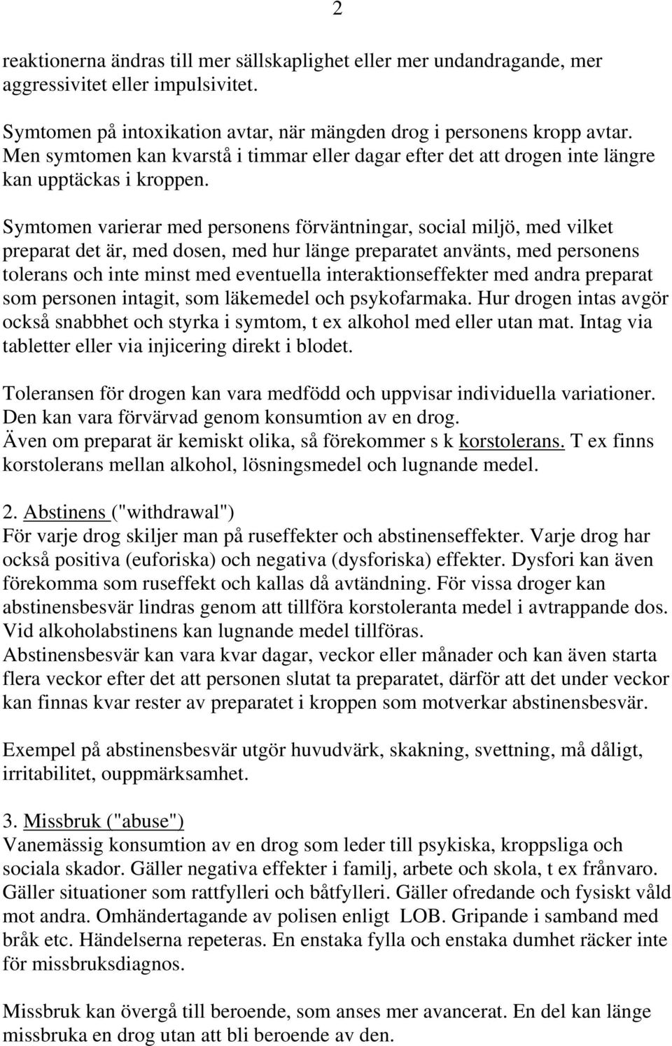 2 Symtomen varierar med personens förväntningar, social miljö, med vilket preparat det är, med dosen, med hur länge preparatet använts, med personens tolerans och inte minst med eventuella