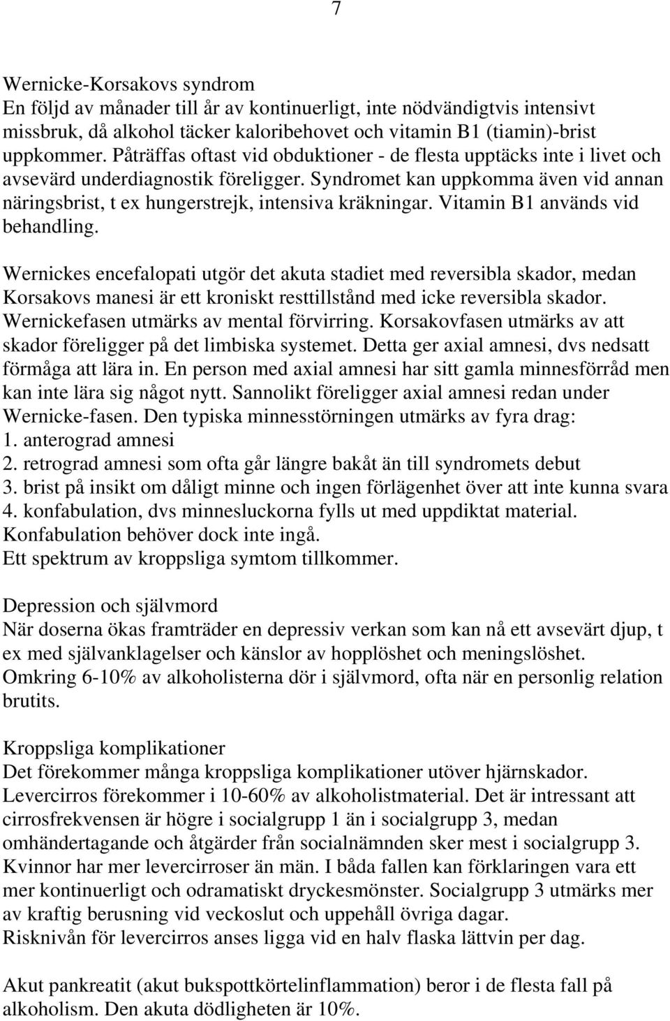 Vitamin B1 används vid behandling. Wernickes encefalopati utgör det akuta stadiet med reversibla skador, medan Korsakovs manesi är ett kroniskt resttillstånd med icke reversibla skador.