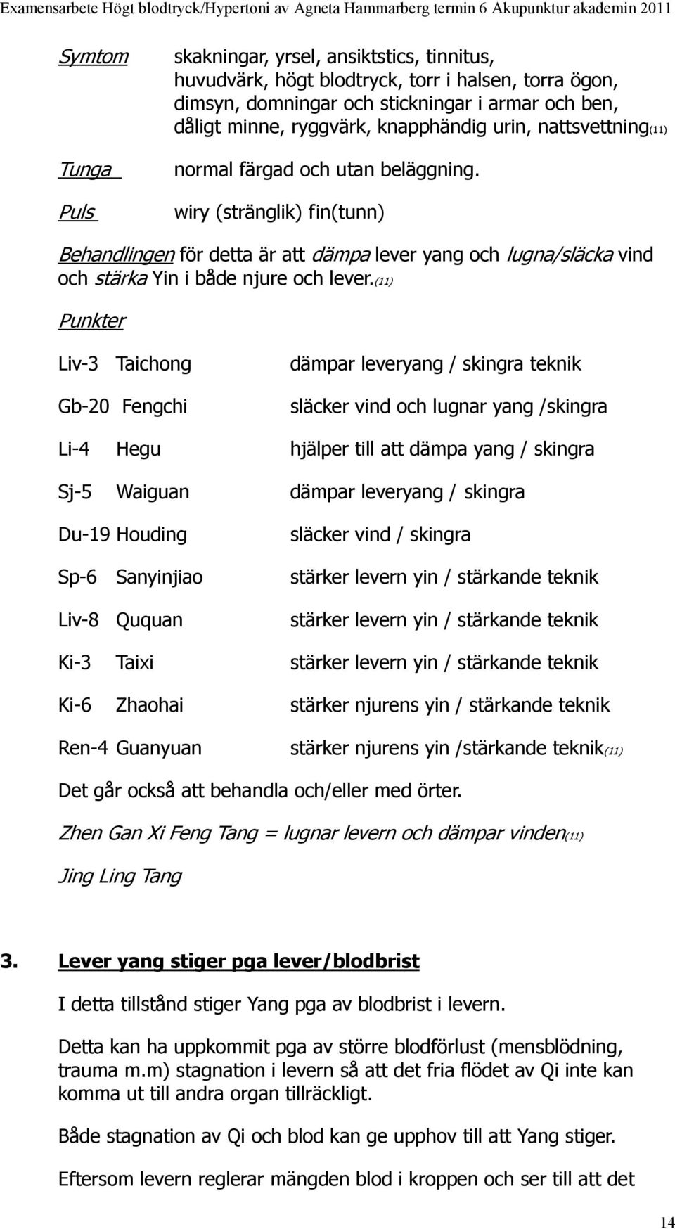 wiry (stränglik) fin(tunn) Behandlingen för detta är att dämpa lever yang och lugna/släcka vind och stärka Yin i både njure och lever.