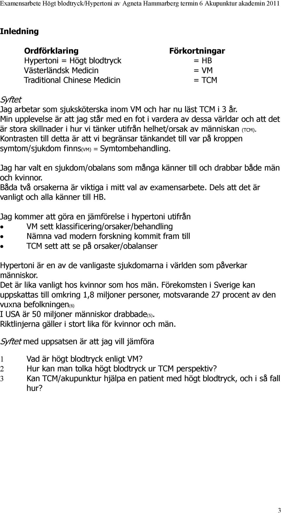 Kontrasten till detta är att vi begränsar tänkandet till var på kroppen symtom/sjukdom finns(vm) = Symtombehandling.