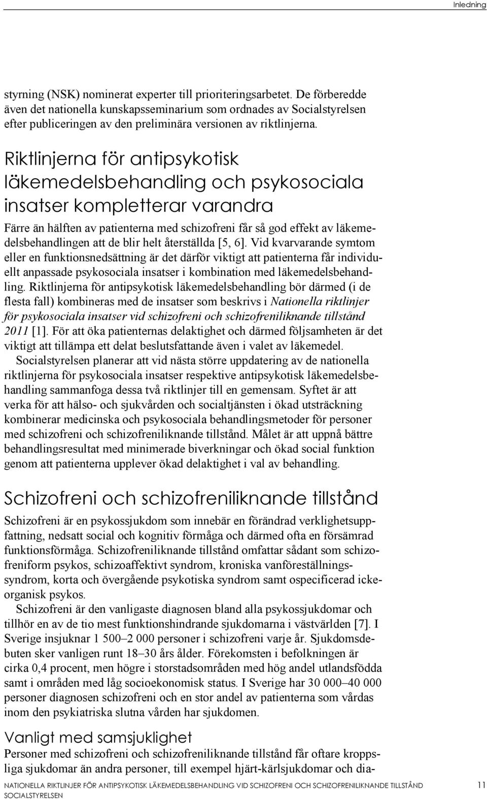 Riktlinjerna för antipsykotisk läkemedelsbehandling och psykosociala insatser kompletterar varandra Färre än hälften av patienterna med schizofreni får så god effekt av läkemedelsbehandlingen att de