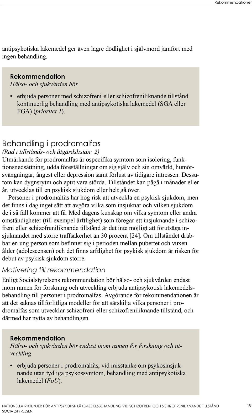 Behandling i prodromalfas (Rad i tillstånds- och åtgärdslistan: 2) Utmärkande för prodromalfas är ospecifika symtom som isolering, funktionsnedsättning, udda föreställningar om sig själv och sin