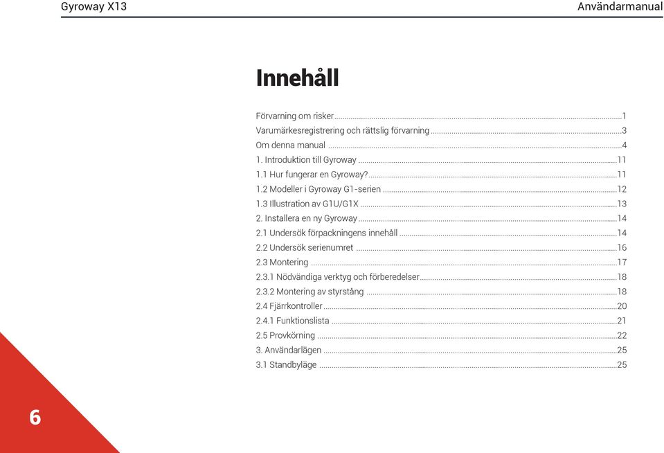 1 Undersök förpackningens innehåll...14 2.2 Undersök serienumret...16 2.3 Montering...17 2.3.1 Nödvändiga verktyg och förberedelser...18 2.3.2 Montering av styrstång.