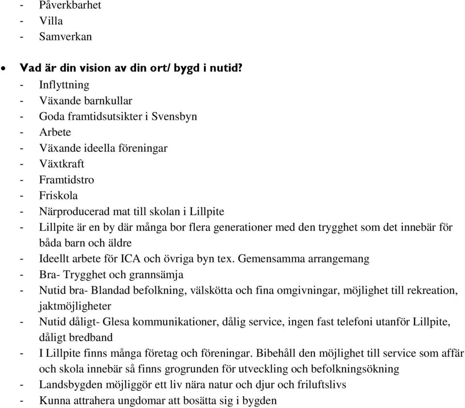 är en by där många bor flera generationer med den trygghet som det innebär för båda barn och äldre - Ideellt arbete för ICA och övriga byn tex.