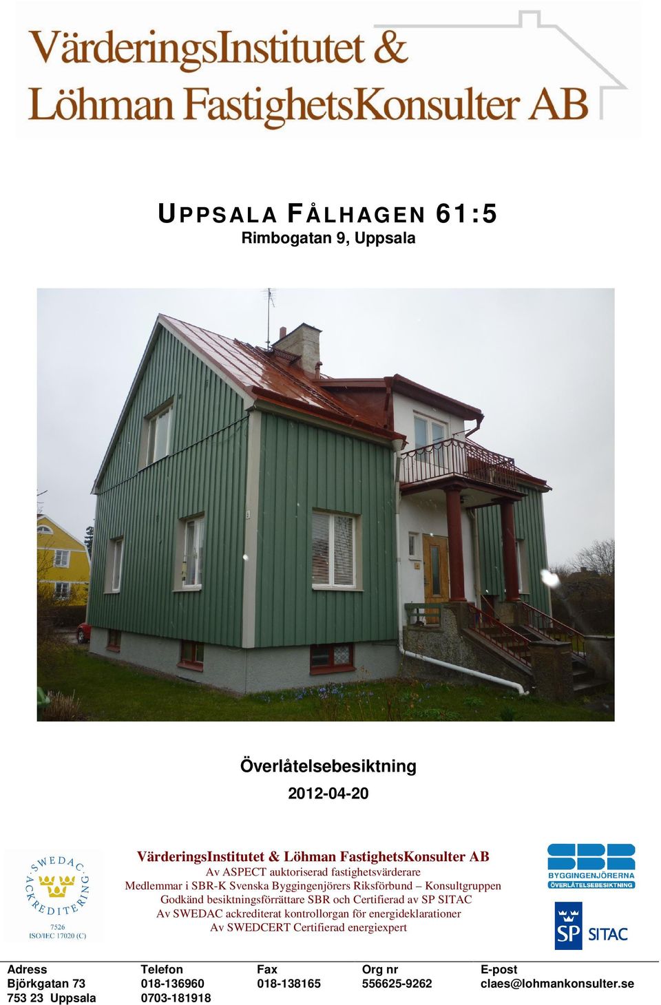 besiktningsförrättare SBR och Certifierad av SP SITAC Av SWEDAC ackrediterat kontrollorgan för energideklarationer Av SWEDCERT