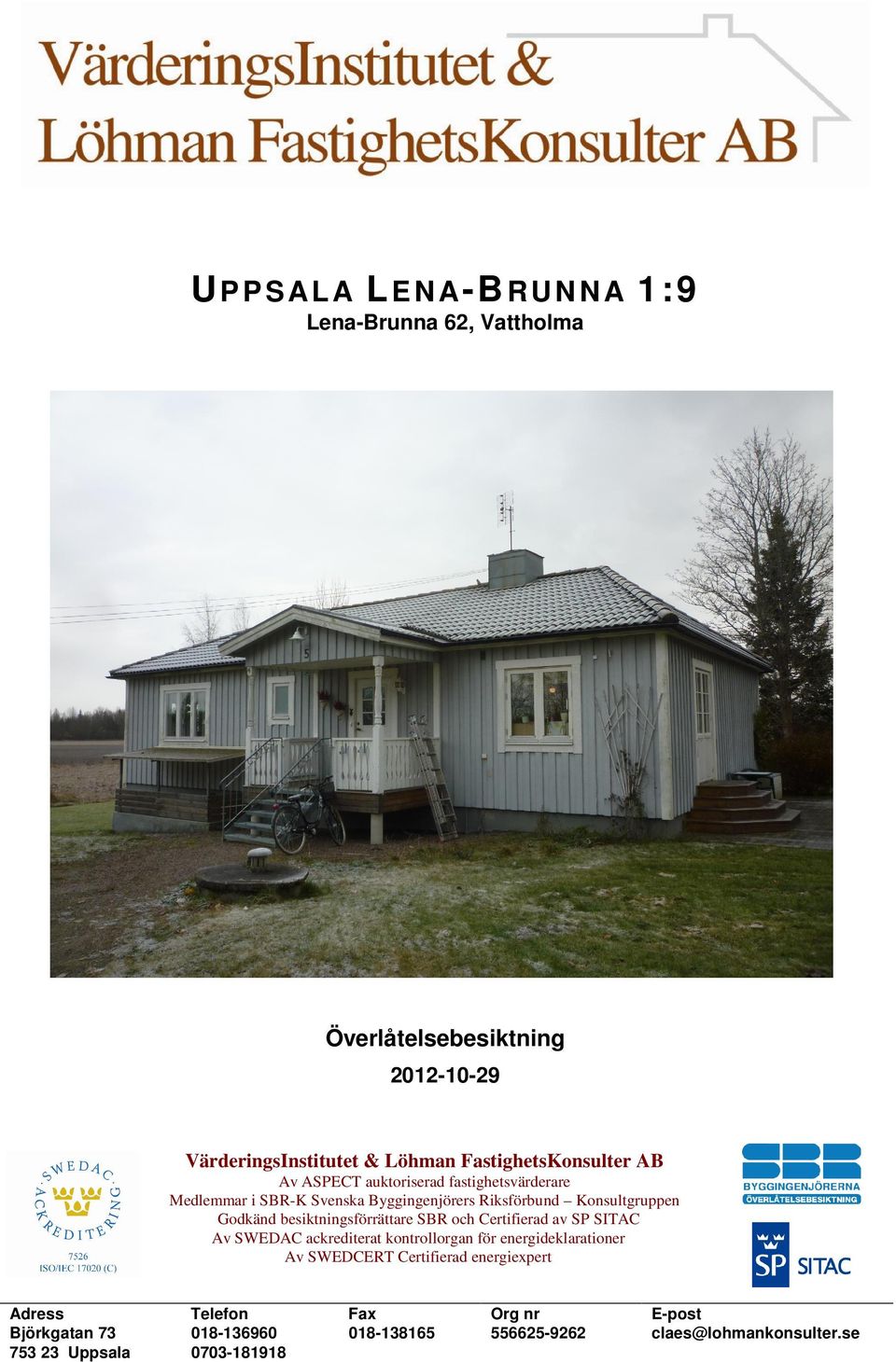 besiktningsförrättare SBR och Certifierad av SP SITAC Av SWEDAC ackrediterat kontrollorgan för energideklarationer Av SWEDCERT