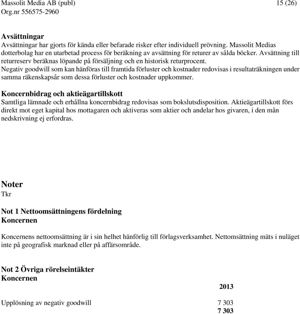 Negativ goodwill som kan hänföras till framtida förluster och kostnader redovisas i resultaträkningen under samma räkenskapsår som dessa förluster och kostnader uppkommer.