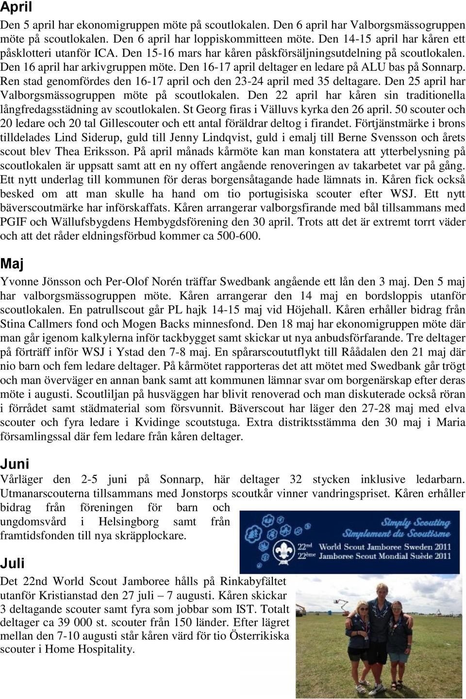 Den 16-17 april deltager en ledare på ALU bas på Sonnarp. Ren stad genomfördes den 16-17 april och den 23-24 april med 35 deltagare. Den 25 april har Valborgsmässogruppen möte på scoutlokalen.