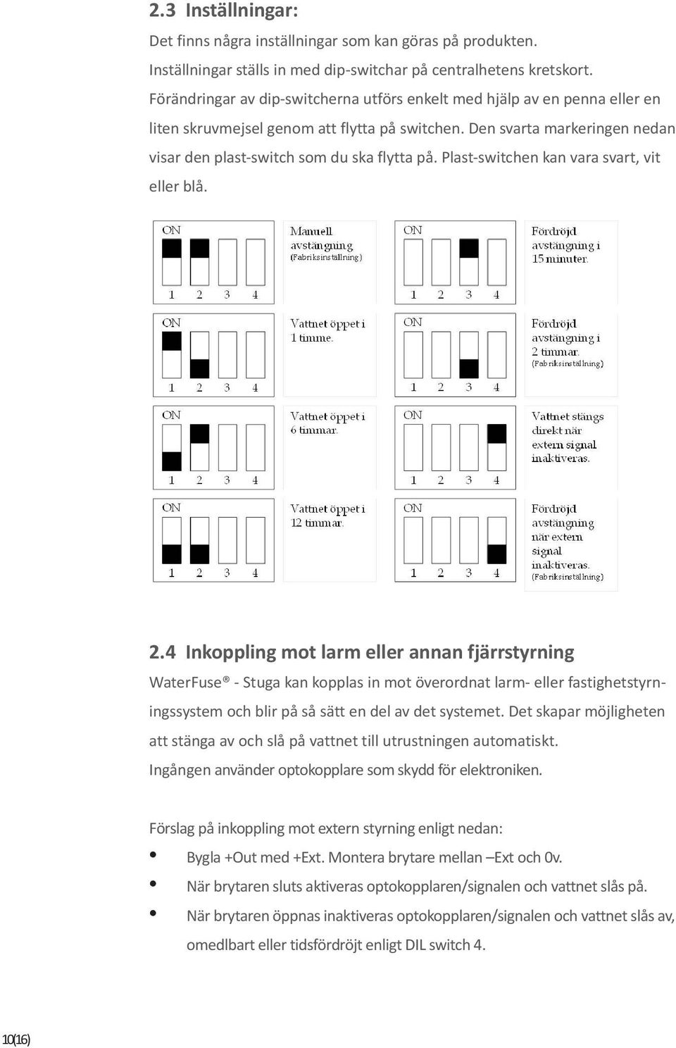 Plast-switchen kan vara svart, vit eller blå. 2.