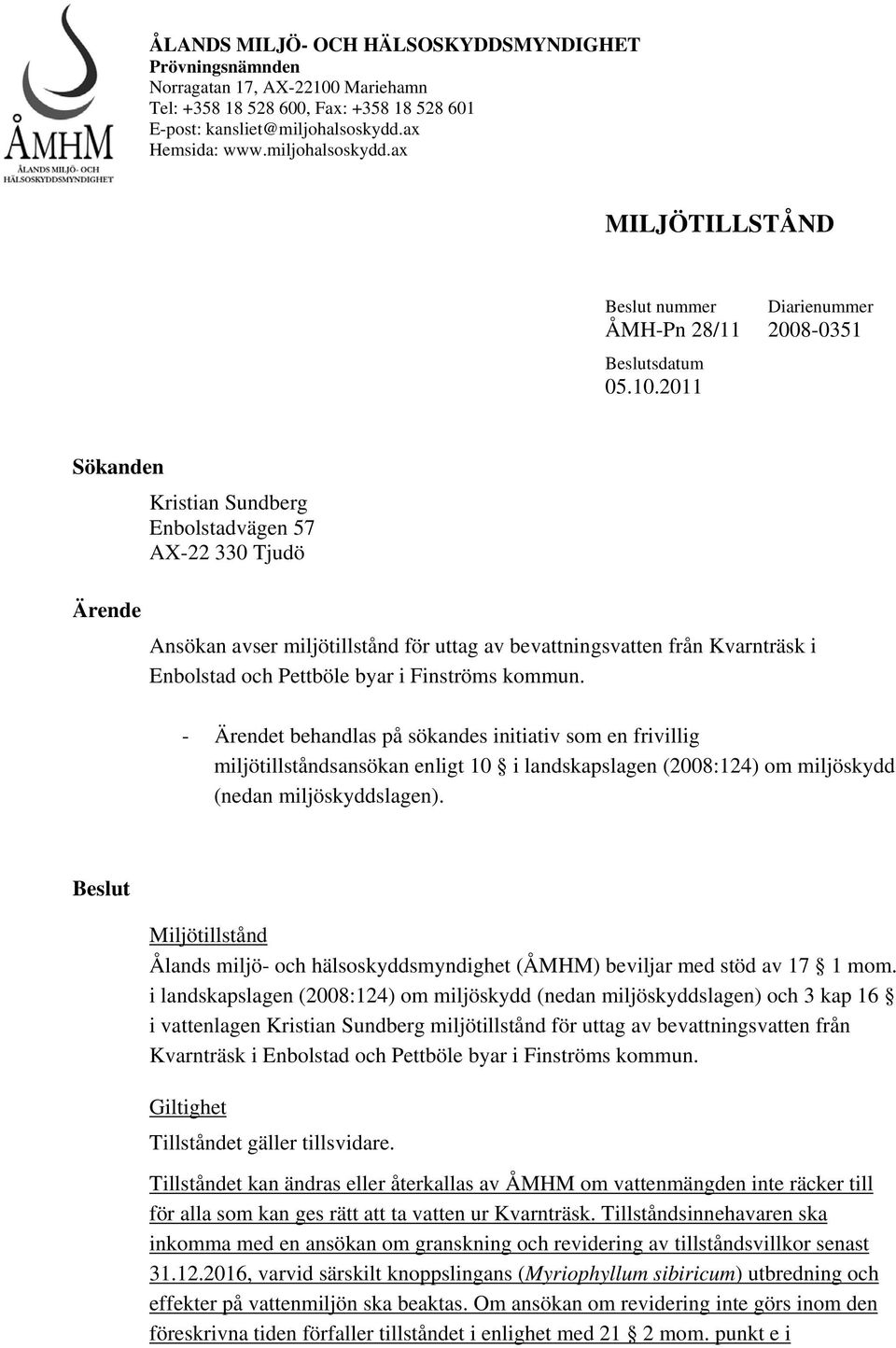 2011 Sökanden Kristian Sundberg Enbolstadvägen 57 AX-22 330 Tjudö Ärende Ansökan avser miljötillstånd för uttag av bevattningsvatten från Kvarnträsk i Enbolstad och Pettböle byar i Finströms kommun.