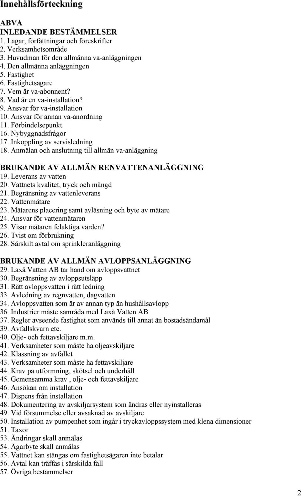 Inkoppling av servisledning 18. Anmälan och anslutning till allmän va-anläggning BRUKANDE AV ALLMÄN RENVATTENANLÄGGNING 19. Leverans av vatten 20. Vattnets kvalitet, tryck och mängd 21.