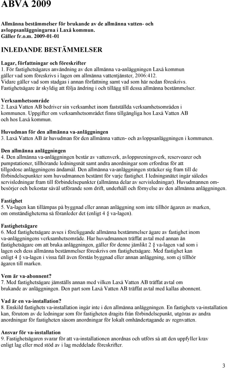 Vidare gäller vad som stadgas i annan författning samt vad som här nedan föreskrivs. Fastighetsägare är skyldig att följa ändring i och tillägg till dessa allmänna bestämmelser. Verksamhetsområde 2.