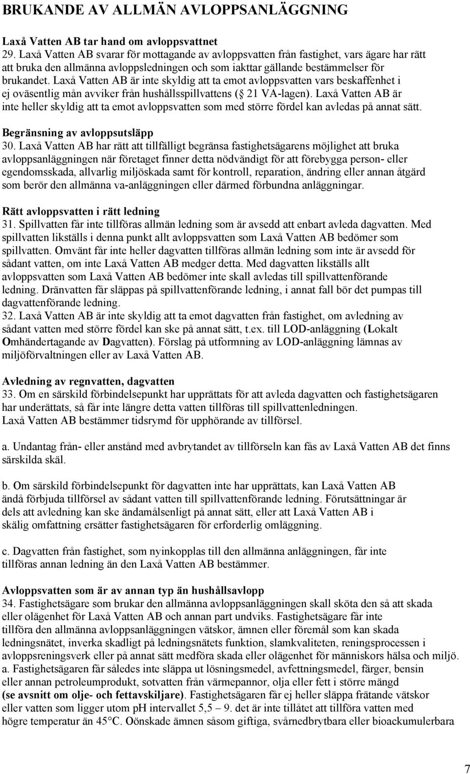 Laxå Vatten AB är inte skyldig att ta emot avloppsvatten vars beskaffenhet i ej oväsentlig mån avviker från hushållsspillvattens ( 21 VA-lagen).