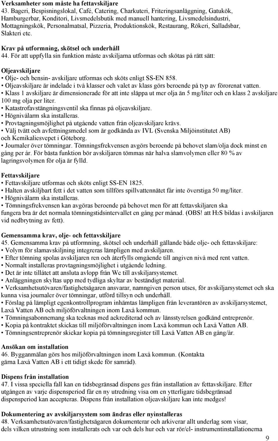 Personalmatsal, Pizzeria, Produktionskök, Restaurang, Rökeri, Salladsbar, Slakteri etc. Krav på utformning, skötsel och underhåll 44.