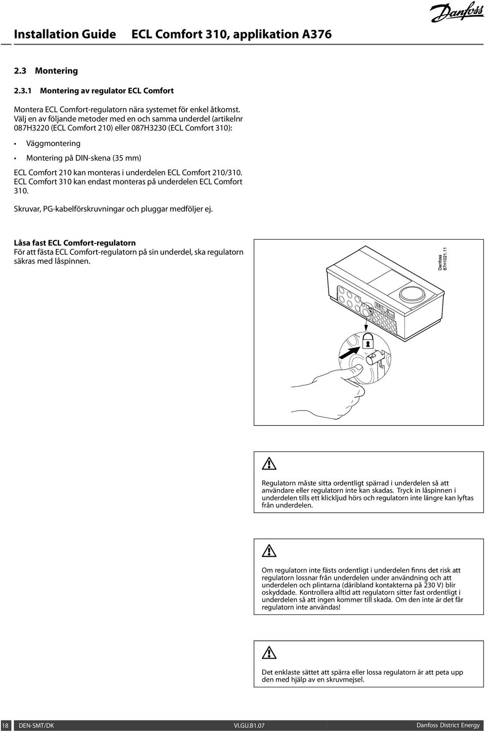 i underdelen ECL Comfort 210/310. ECL Comfort 310 kan endast monteras på underdelen ECL Comfort 310. Skruvar, PG-kabelförskruvningar och pluggar medföljer ej.