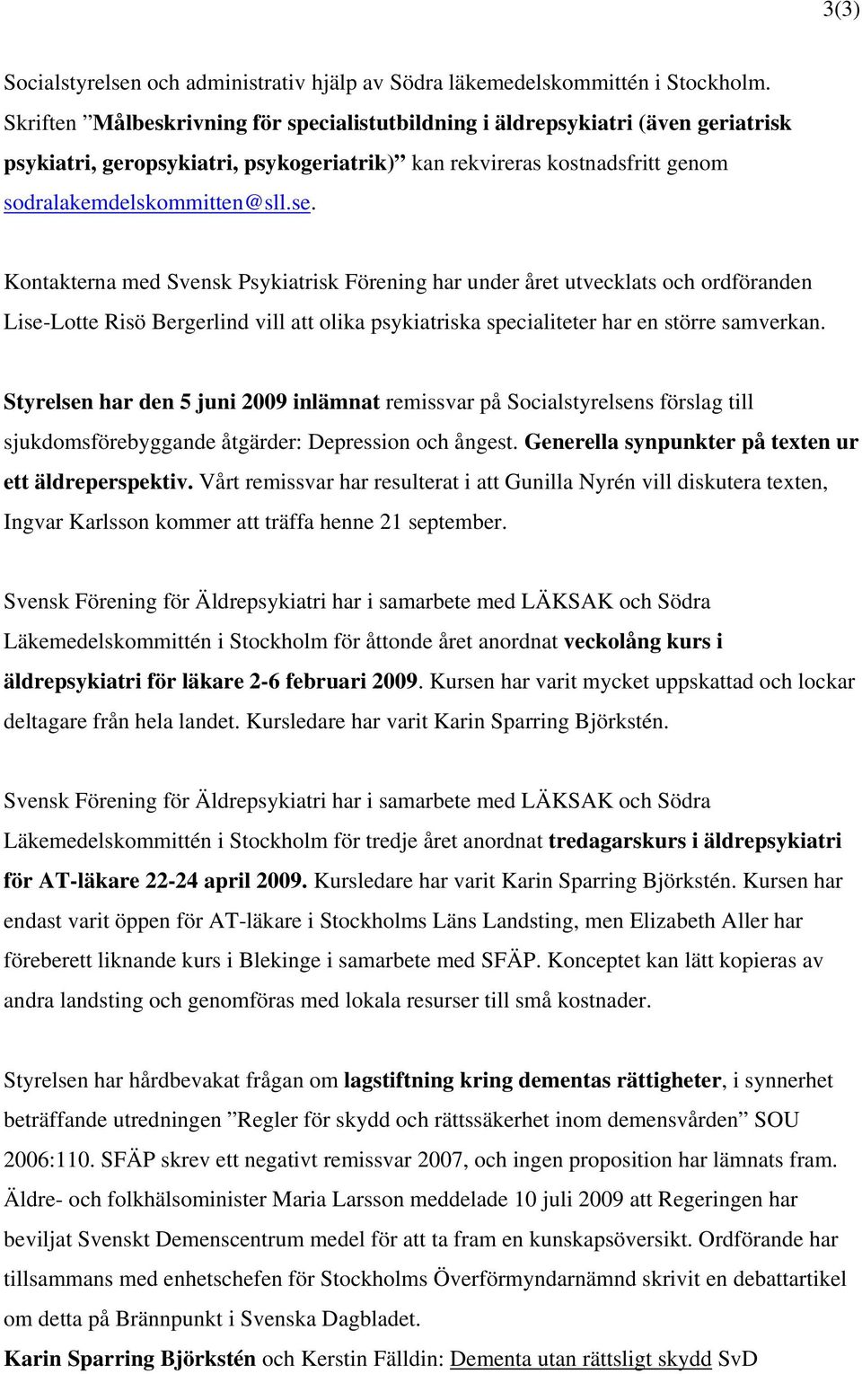 Kontakterna med Svensk Psykiatrisk Förening har under året utvecklats och ordföranden Lise-Lotte Risö Bergerlind vill att olika psykiatriska specialiteter har en större samverkan.
