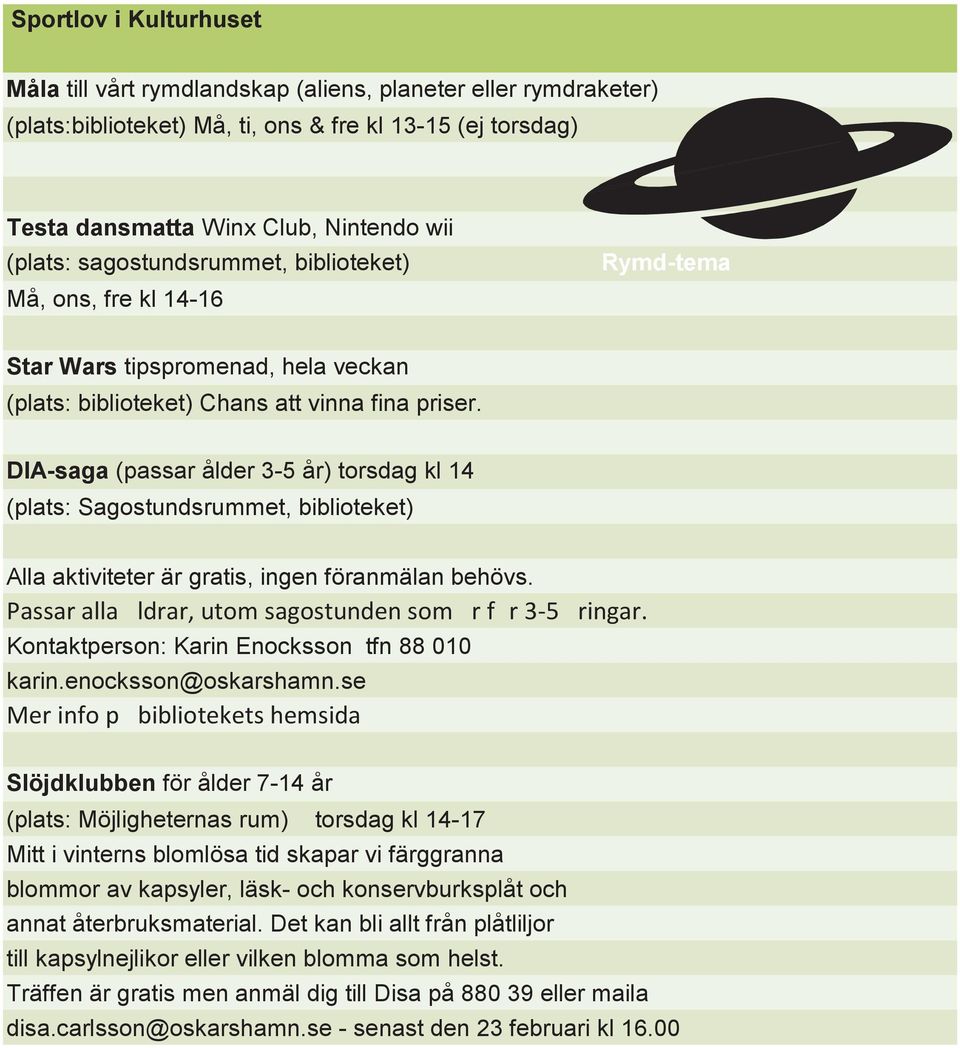 DIA-saga (passar ålder 3-5 år) torsdag kl 14 (plats: Sagostundsrummet, biblioteket) Alla aktiviteter är gratis, ingen föranmälan behövs. Passar alla åldrar, utom sagostunden som är för 3-5 åringar.