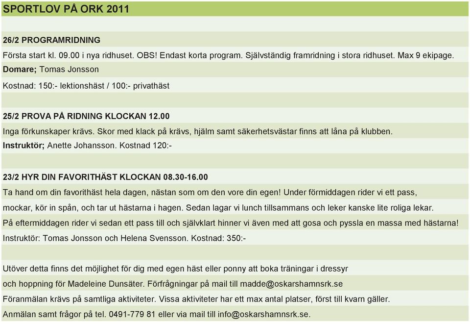 Instruktör; Anette Johansson. Kostnad 120:- 23/2 HYR DIN FAVORITHÄST KLOCKAN 08.30-16.00 Ta hand om din favorithäst hela dagen, nästan som om den vore din egen!