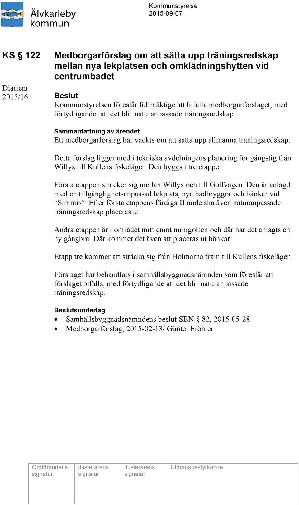 Sammanfattning av ärendet Ett medborgarförslag har väckts om att sätta upp allmänna träningsredskap.