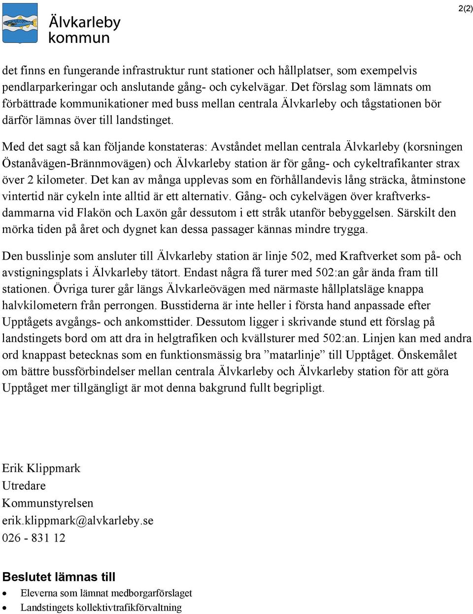 Med det sagt så kan följande konstateras: Avståndet mellan centrala Älvkarleby (korsningen Östanåvägen-Brännmovägen) och Älvkarleby station är för gång- och cykeltrafikanter strax över 2 kilometer.