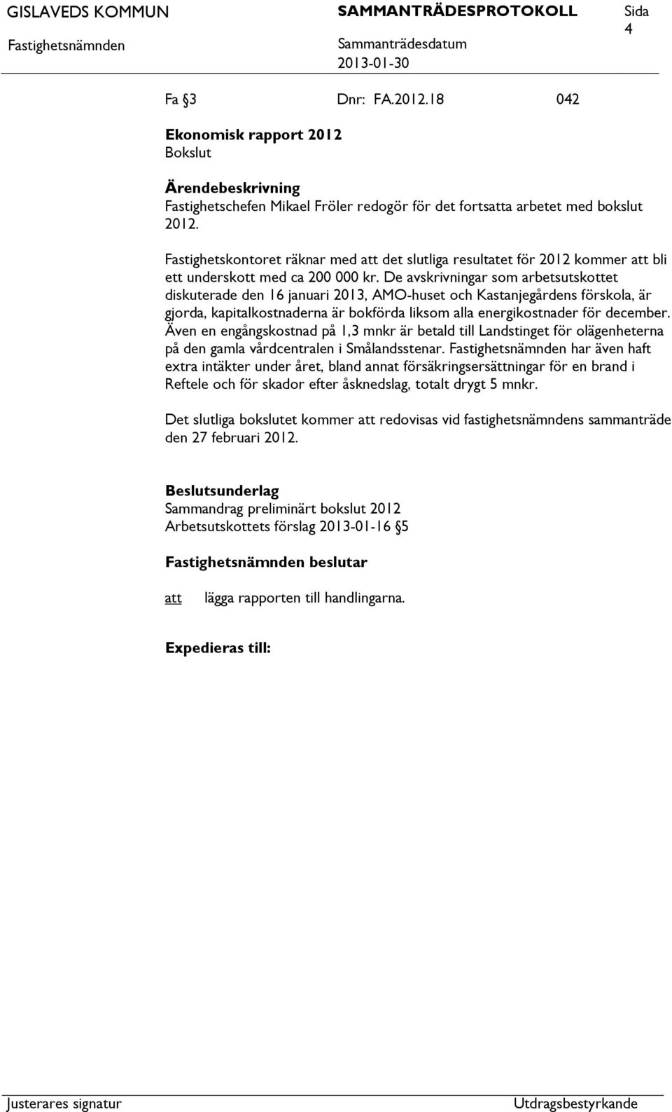 De avskrivningar som arbetsutskottet diskuterade den 16 januari 2013, AMO-huset och Kastanjegårdens förskola, är gjorda, kapitalkostnaderna är bokförda liksom alla energikostnader för december.