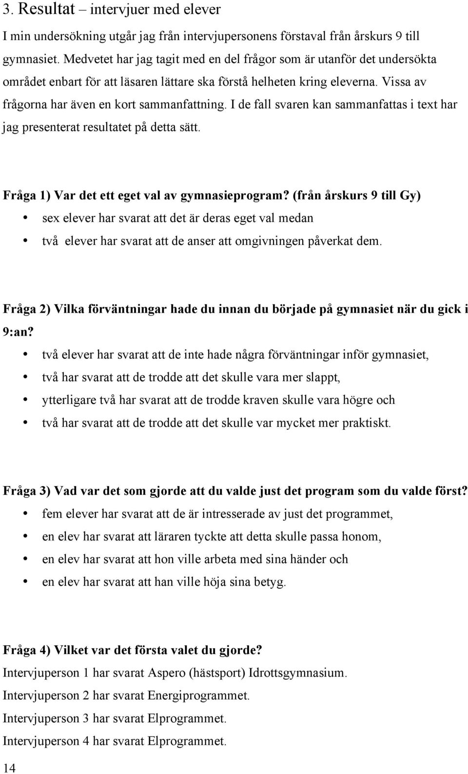 I de fall svaren kan sammanfattas i text har jag presenterat resultatet på detta sätt. Fråga 1) Var det ett eget val av gymnasieprogram?