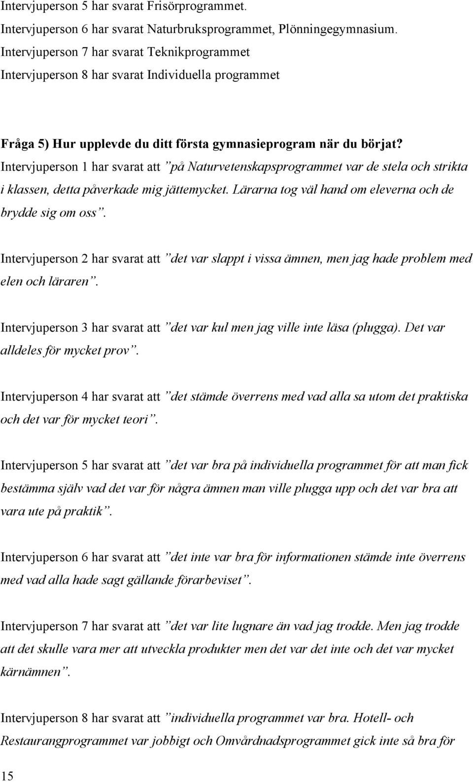 Intervjuperson 1 har svarat att på Naturvetenskapsprogrammet var de stela och strikta i klassen, detta påverkade mig jättemycket. Lärarna tog väl hand om eleverna och de brydde sig om oss.