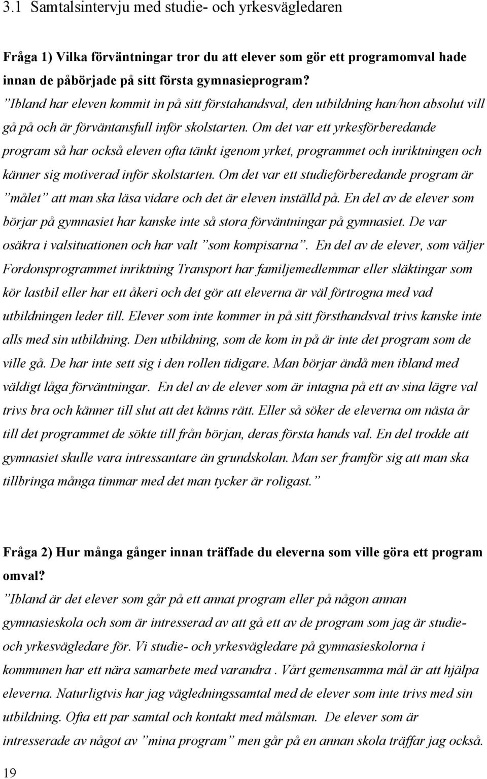 Om det var ett yrkesförberedande program så har också eleven ofta tänkt igenom yrket, programmet och inriktningen och känner sig motiverad inför skolstarten.