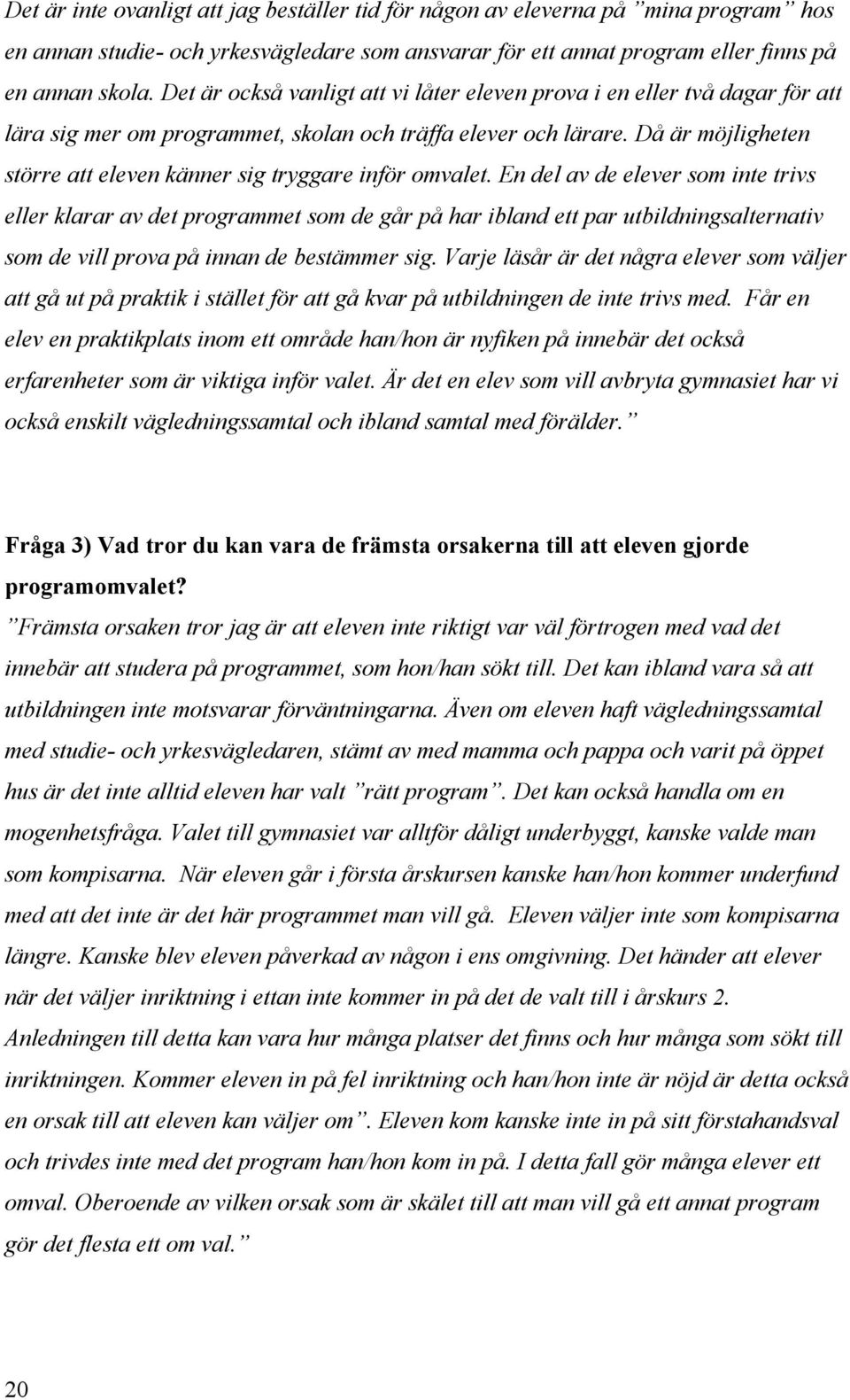 Då är möjligheten större att eleven känner sig tryggare inför omvalet.