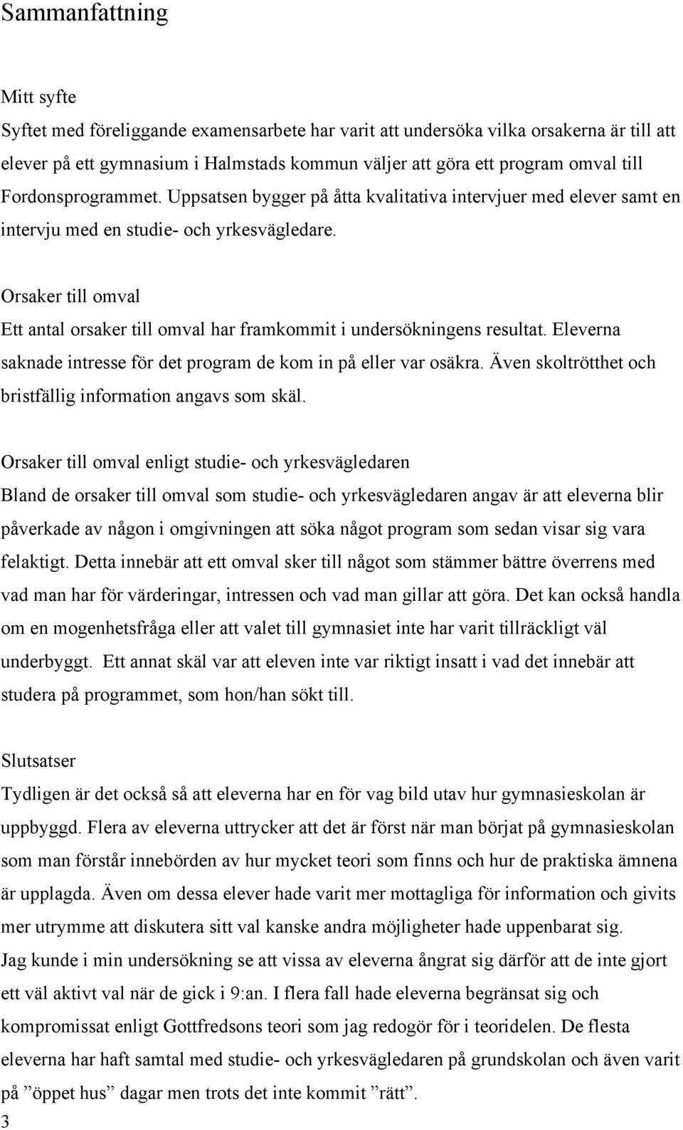 Orsaker till omval Ett antal orsaker till omval har framkommit i undersökningens resultat. Eleverna saknade intresse för det program de kom in på eller var osäkra.