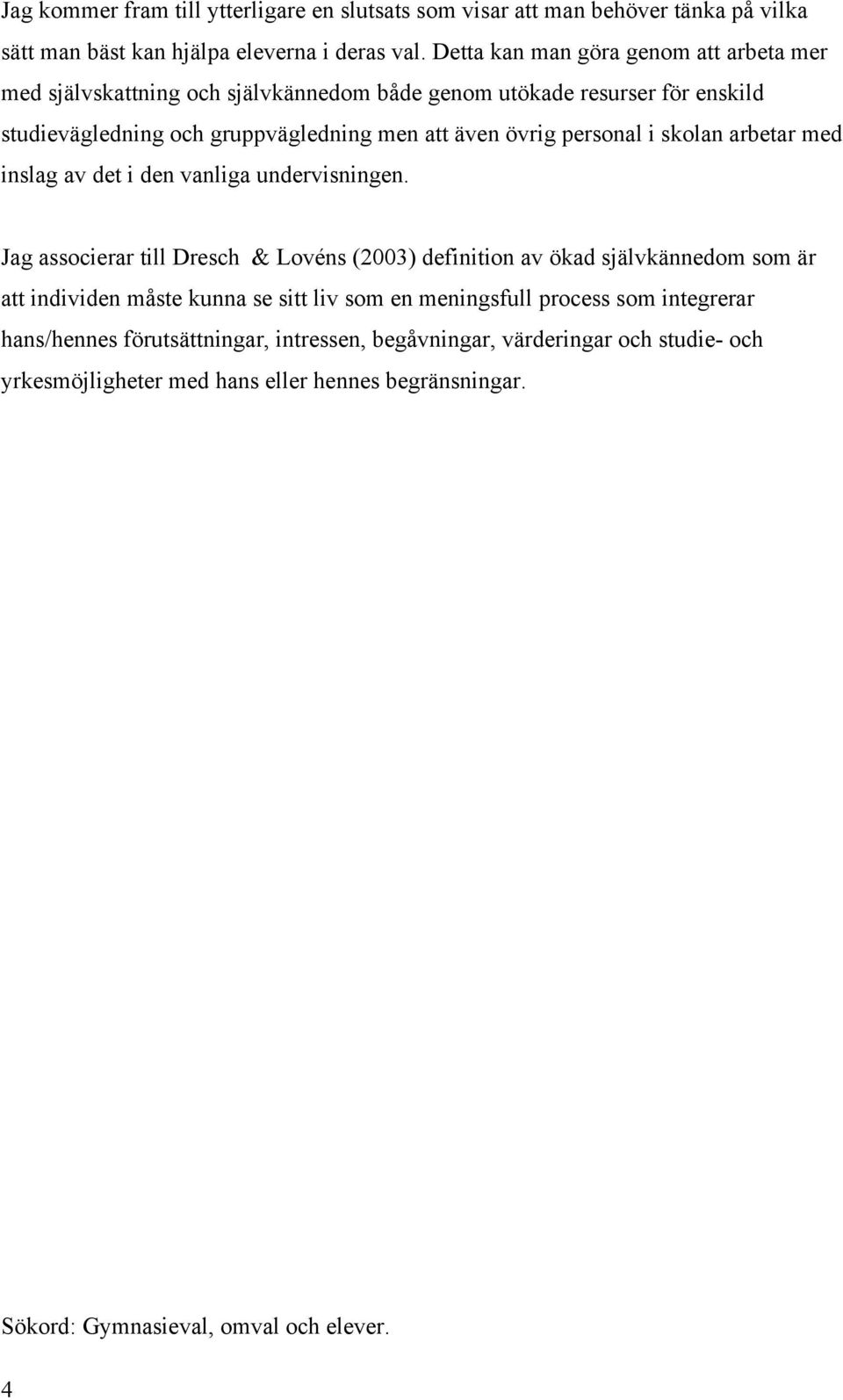 personal i skolan arbetar med inslag av det i den vanliga undervisningen.