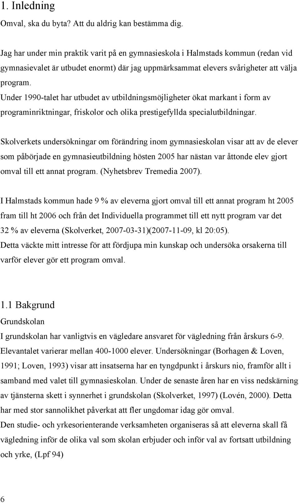 Under 1990-talet har utbudet av utbildningsmöjligheter ökat markant i form av programinriktningar, friskolor och olika prestigefyllda specialutbildningar.