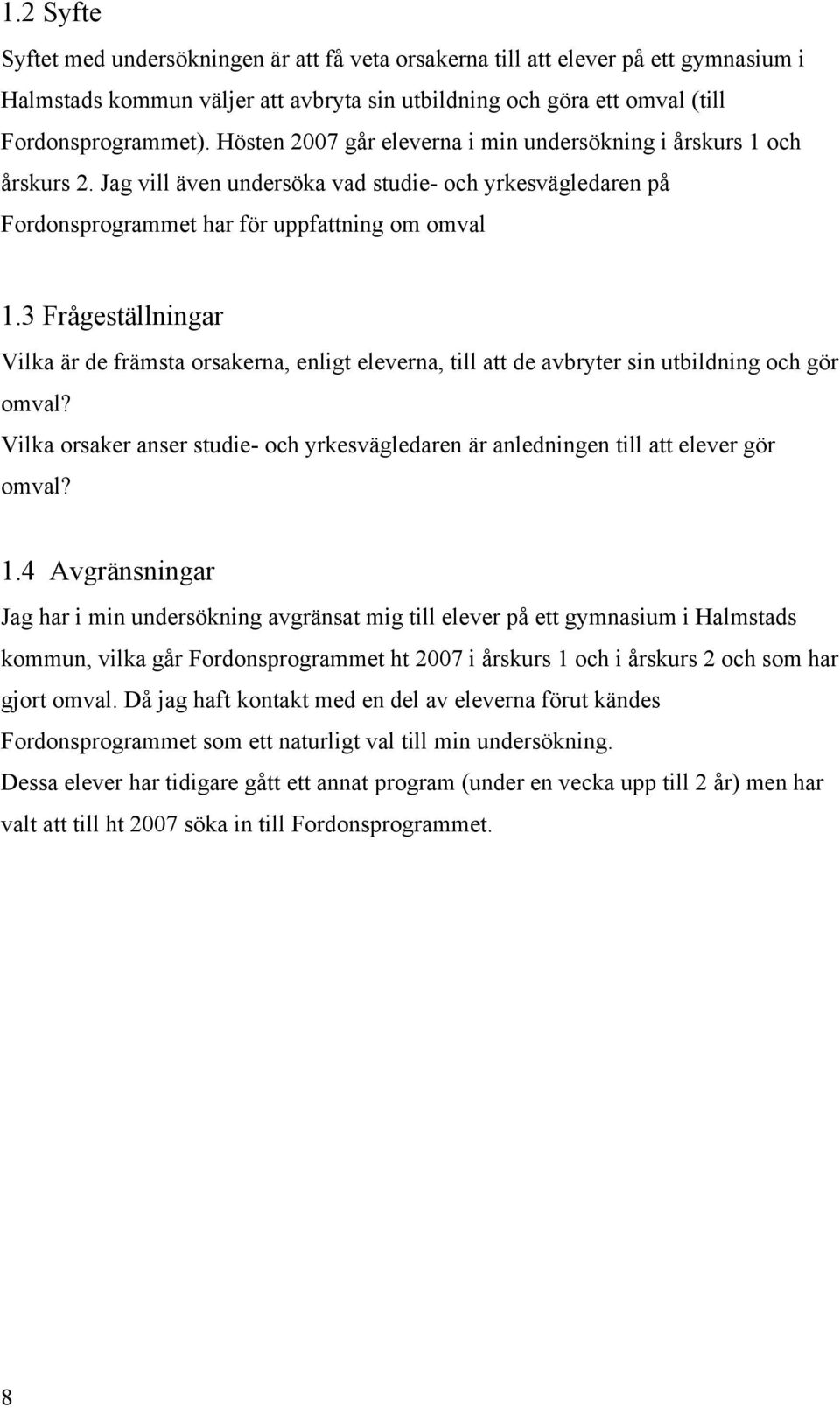 3 Frågeställningar Vilka är de främsta orsakerna, enligt eleverna, till att de avbryter sin utbildning och gör omval?