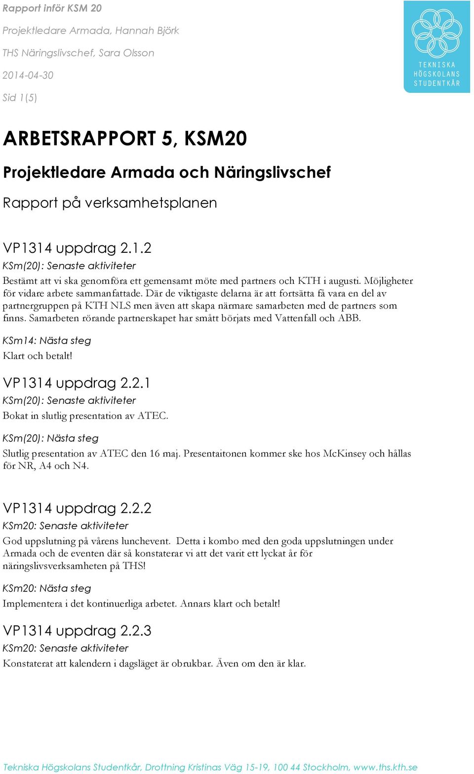 Där de viktigaste delarna är att fortsätta få vara en del av partnergruppen på KTH NLS men även att skapa närmare samarbeten med de partners som finns.