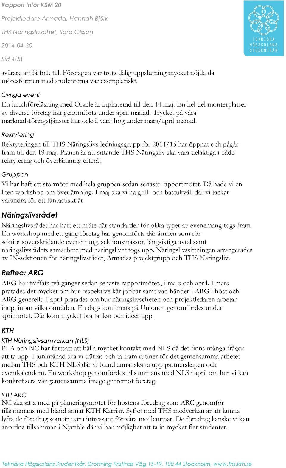 En hel del monterplatser av diverse företag har genomförts under april månad. Trycket på våra marknadsföringstjänster har också varit hög under mars/april-månad.