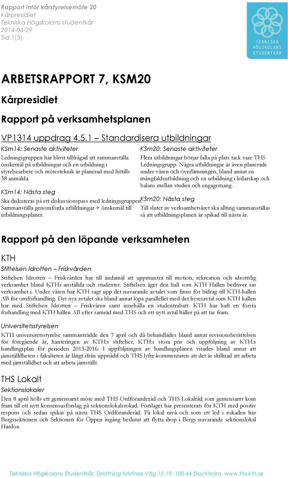 med hittills 38 anmälda. KSm14: Nästa steg Ska diskuteras på ett diskussionspass med ledningsgruppen. KSm20: Nästa steg Sammanställa genomförda utbildningar + önskemål till utbildningsplaner.