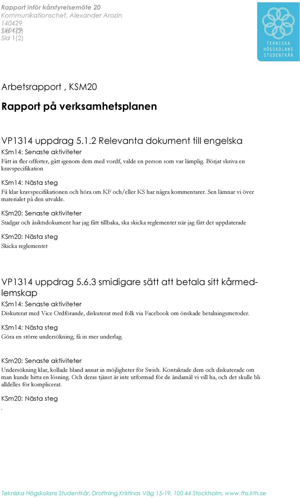 Börjat skriva en kravspecifikation KSm14: Nästa steg Få klar kravspecifikationen och höra om KF och/eller KS har några kommentarer. Sen lämnar vi över materialet på den utvalde.