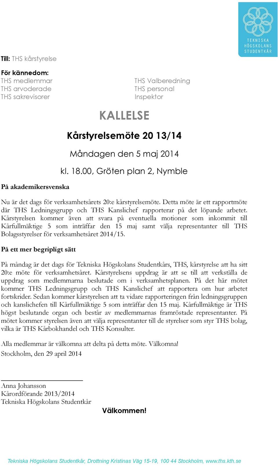 Detta möte är ett rapportmöte där THS Ledningsgrupp och THS Kanslichef rapporterar på det löpande arbetet.