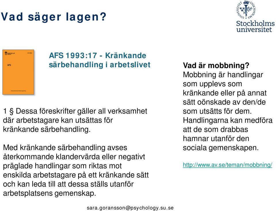 Med kränkande särbehandling avses återkommande klandervärda eller negativt präglade handlingar som riktas mot enskilda arbetstagare på ett kränkande sätt och