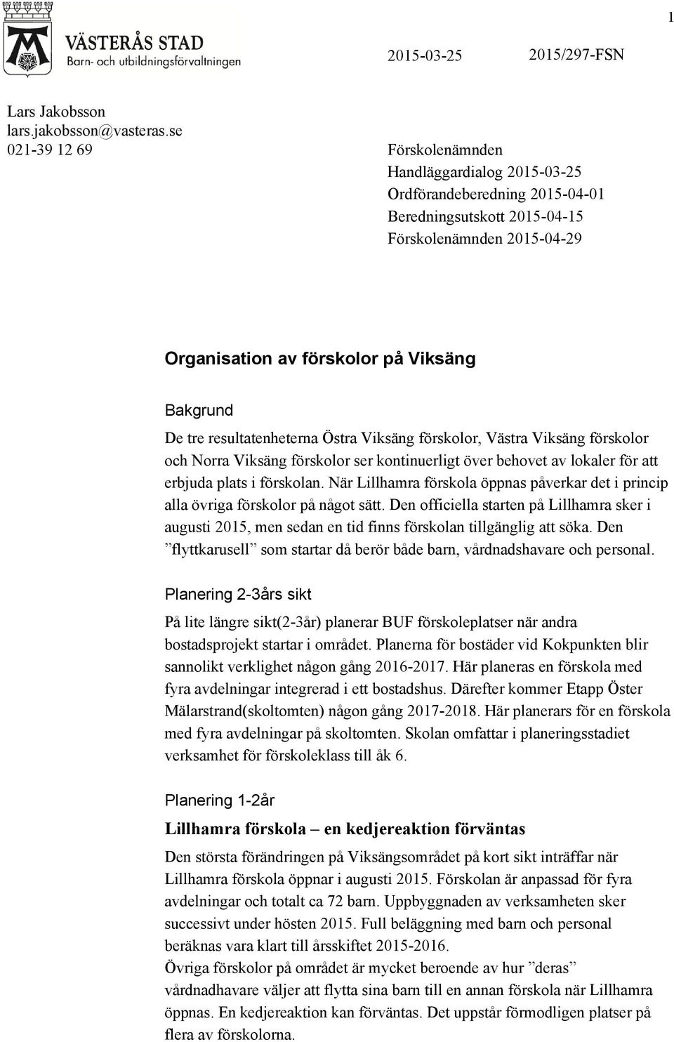 resultatenheterna Östra Viksäng förskolor, Västra Viksäng förskolor och Norra Viksäng förskolor ser kontinuerligt över behovet av lokaler för att erbjuda plats i förskolan.