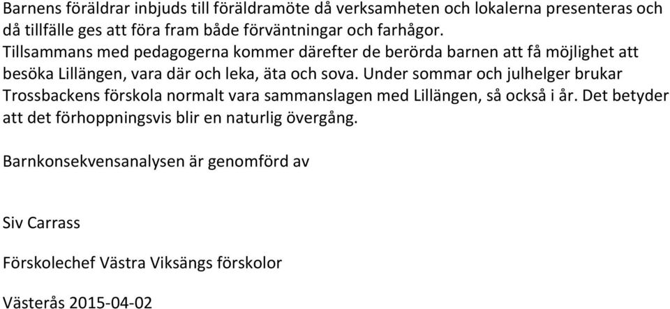 Tillsammans med pedagogerna kommer därefter de berörda barnen att få möjlighet att besöka Lillängen, vara där och leka, äta och sova.