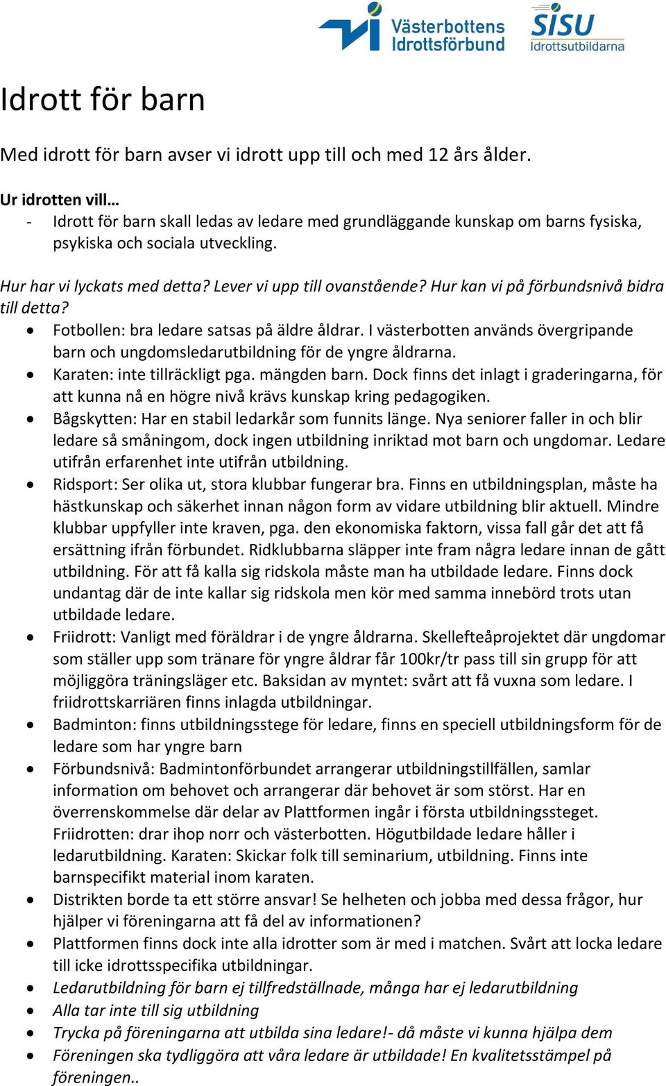 I västerbotten används övergripande barn och ungdomsledarutbildning för de yngre åldrarna. Karaten: inte tillräckligt pga. mängden barn.