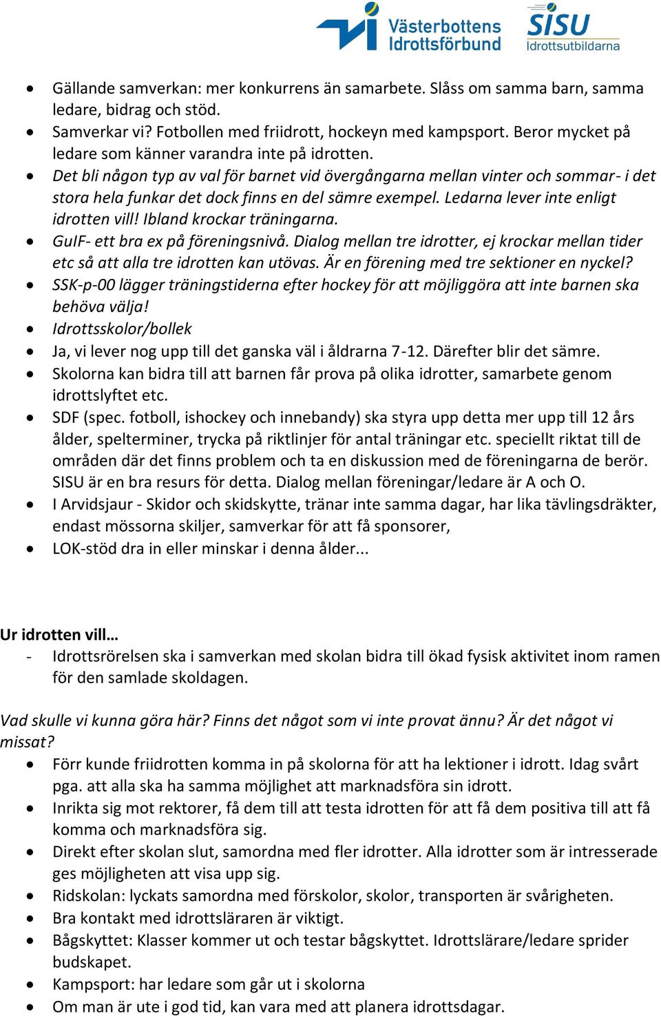 Ledarna lever inte enligt idrotten vill! Ibland krockar träningarna. GuIF- ett bra ex på föreningsnivå. Dialog mellan tre idrotter, ej krockar mellan tider etc så att alla tre idrotten kan utövas.