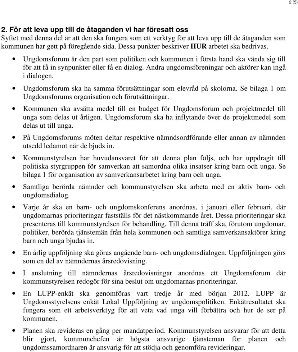 Andra ungdomsföreningar och aktörer kan ingå i dialogen. Ungdomsforum ska ha samma förutsättningar som elevråd på skolorna. Se bilaga 1 om Ungdomsforums organisation och förutsättningar.