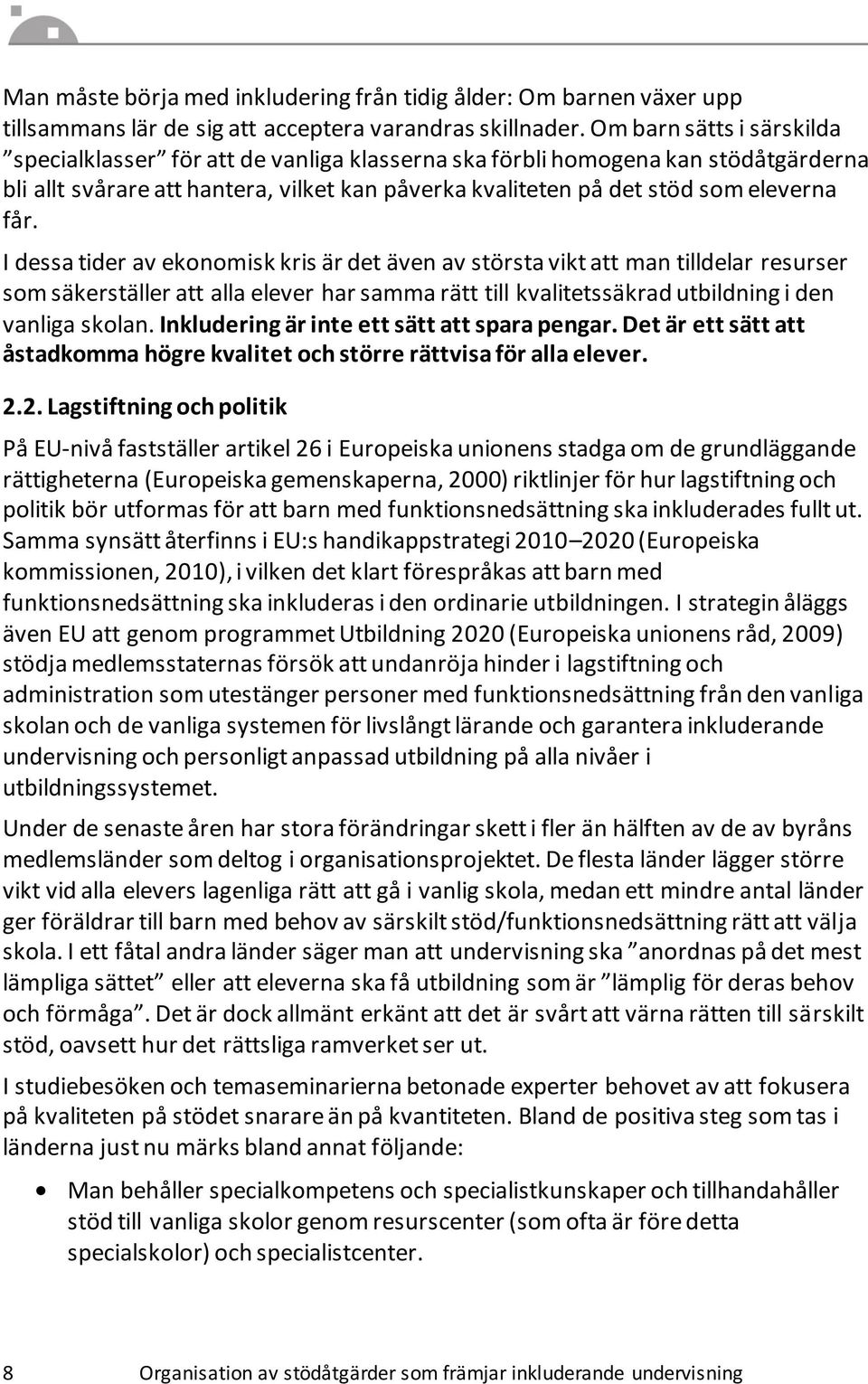 I dessa tider av ekonomisk kris är det även av största vikt att man tilldelar resurser som säkerställer att alla elever har samma rätt till kvalitetssäkrad utbildning i den vanliga skolan.