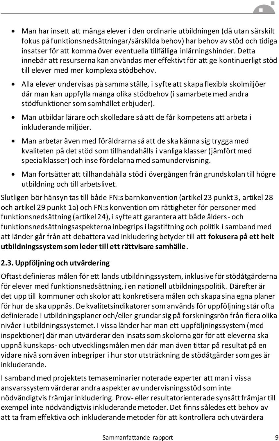 Alla elever undervisas på samma ställe, i syfte att skapa flexibla skolmiljöer där man kan uppfylla många olika stödbehov (i samarbete med andra stödfunktioner som samhället erbjuder).