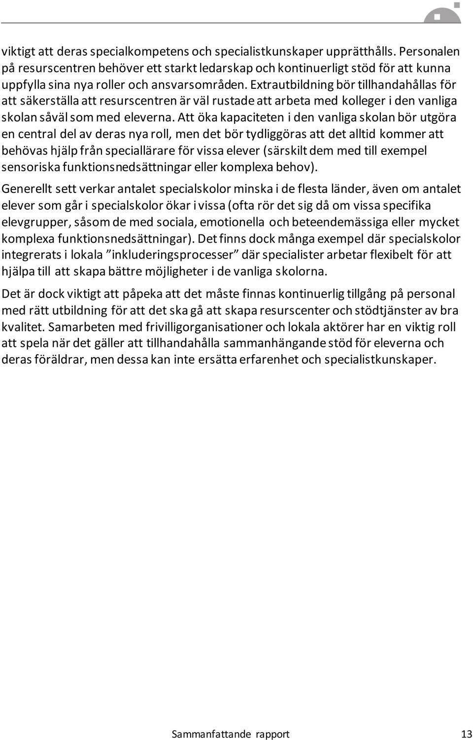 Extrautbildning bör tillhandahållas för att säkerställa att resurscentren är väl rustade att arbeta med kolleger i den vanliga skolan såväl som med eleverna.