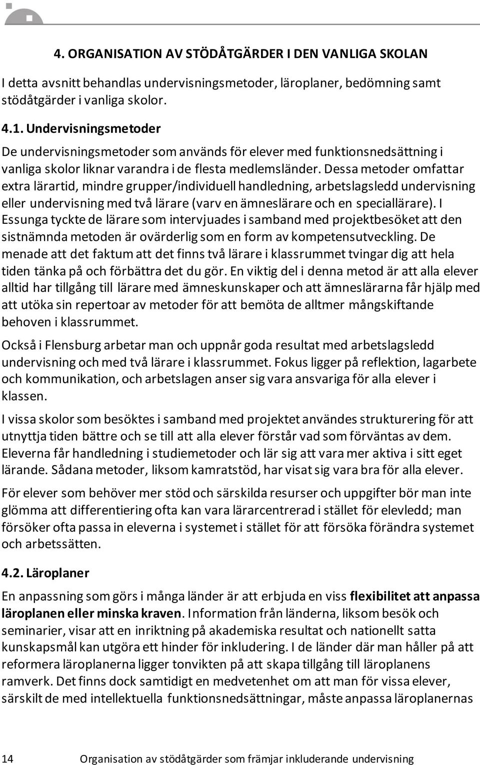 Dessa metoder omfattar extra lärartid, mindre grupper/individuell handledning, arbetslagsledd undervisning eller undervisning med två lärare (varv en ämneslärare och en speciallärare).