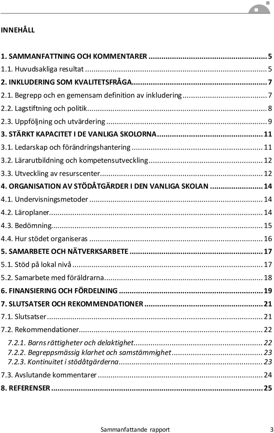 .. 12 4. ORGANISATION AV STÖDÅTGÄRDER I DEN VANLIGA SKOLAN... 14 4.1. Undervisningsmetoder... 14 4.2. Läroplaner... 14 4.3. Bedömning... 15 4.4. Hur stödet organiseras... 16 5.